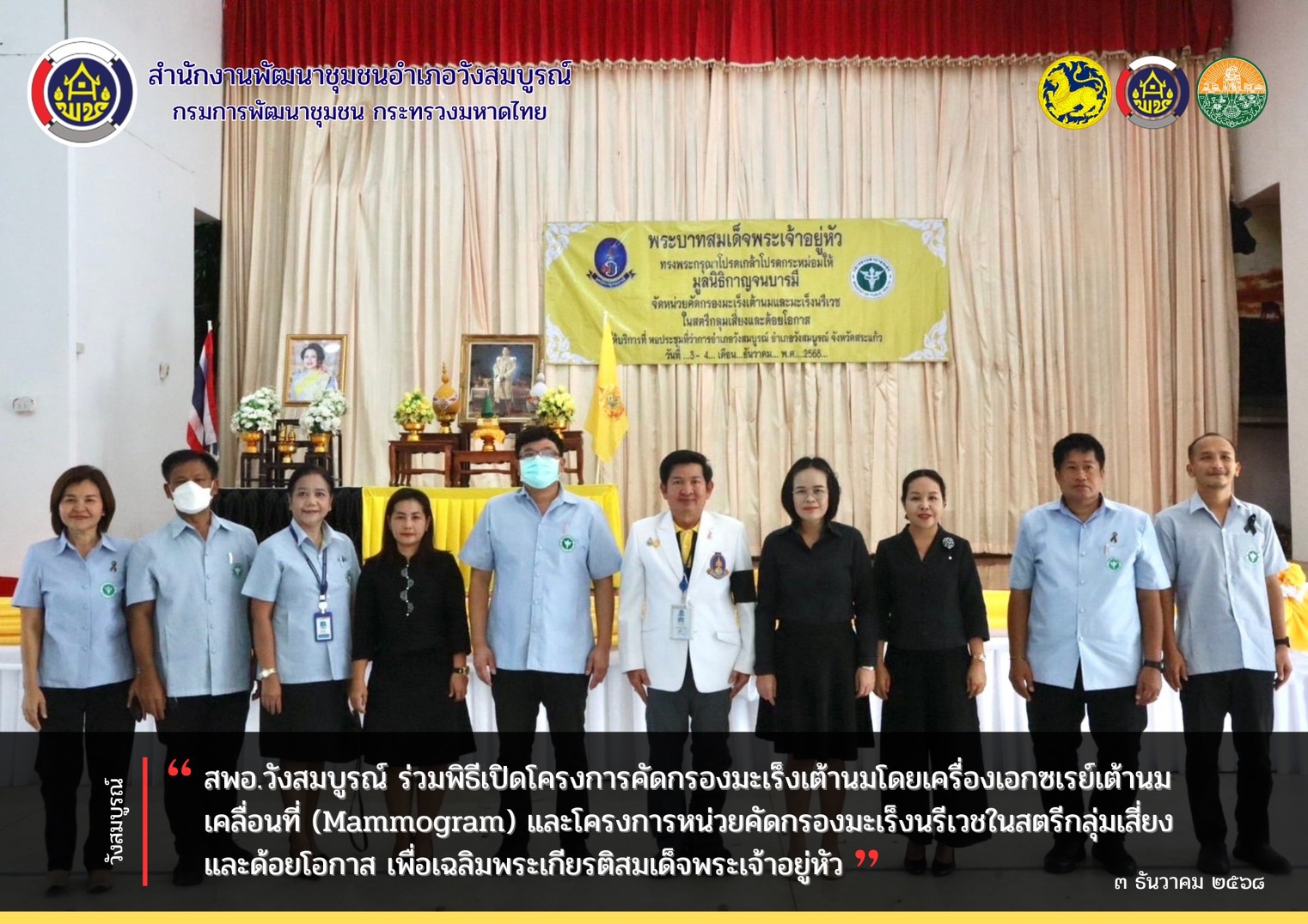 สพอ.วังสมบูรณ์ ร่วมพิธีเปิดโครงการคัดกรองมะเร็งเต้านมโดยเครื่องเอกซเรย์เต้านมเคลื่อนที่ (Mammogram) และโครงการหน่วยคัดกรองมะเร็งนรีเวชในสตรีกลุ่มเสี่ยงและด้อยโอกาส เพื่อเฉลิมพระเกียรติสมเด็จพระเจ้าอยู่หัว